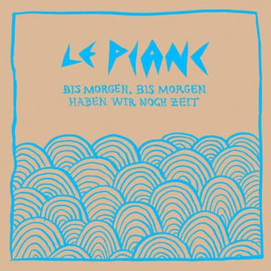 Le Pianc — Bis Morgen, Bis Morgen Haben Wir Noch Zeit
