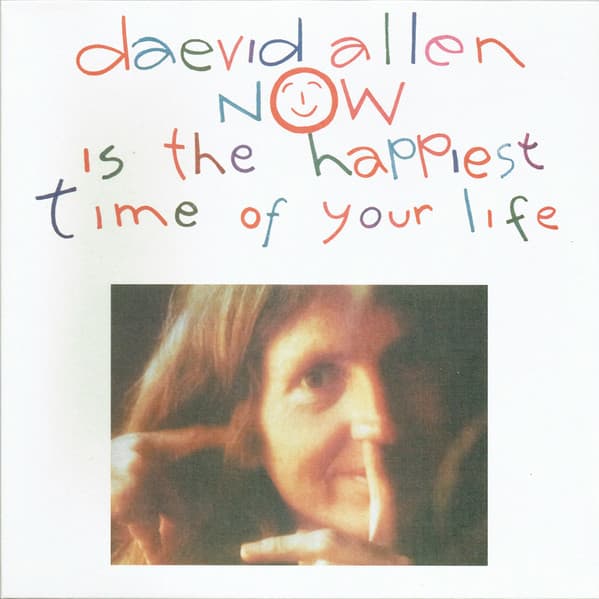 Daevid Allen — Now Is The Happiest Time Of Your Life