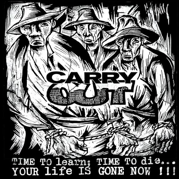 Carry Out — Time To Learn; Time To Die... Your Life Is Gone Now!!!
