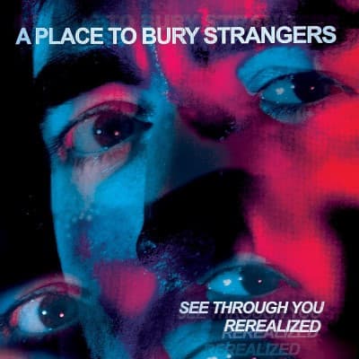 A Place To Bury Strangers — See Through You ReRealized