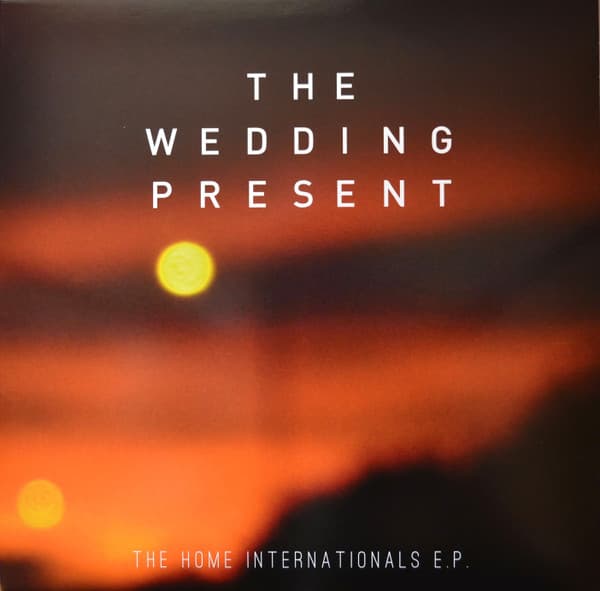 The Wedding Present — The Home Internationals E.P.